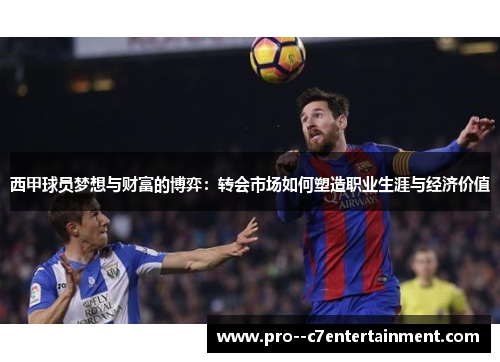 西甲球员梦想与财富的博弈：转会市场如何塑造职业生涯与经济价值