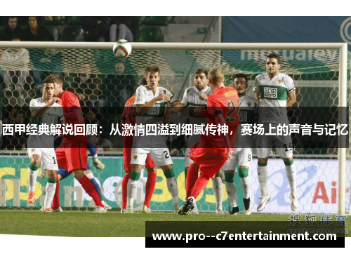 西甲经典解说回顾:从激情四溢到细腻传神,赛场上的声音与记忆 西甲经典解说回顾:从激情四溢到细腻传神,赛场上的声音与记忆