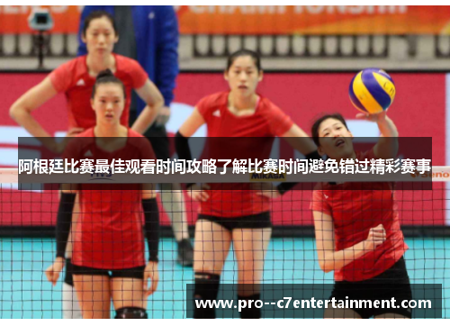 阿根廷比赛最佳观看时间攻略了解比赛时间避免错过精彩赛事