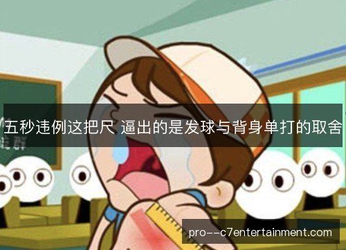 五秒违例这把尺 逼出的是发球与背身单打的取舍